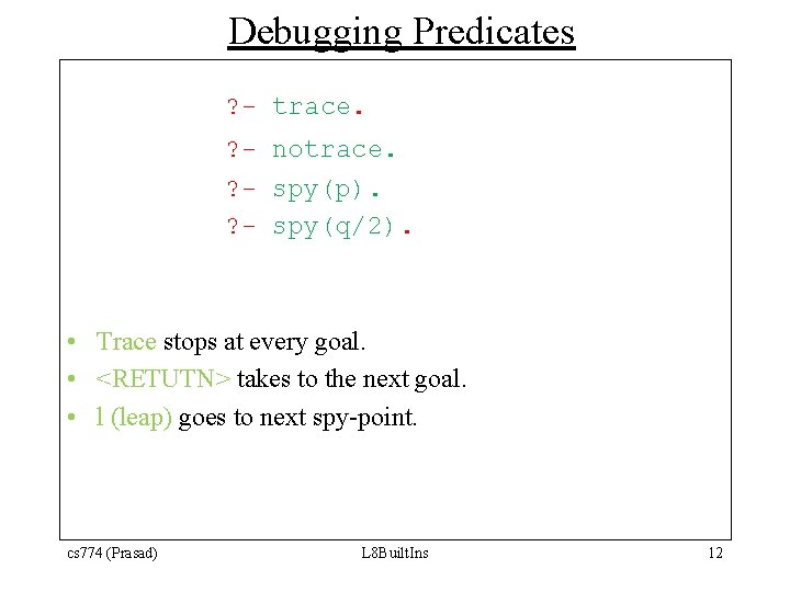 Debugging Predicates ? - trace. ? - notrace. ? - spy(p). ? - spy(q/2).