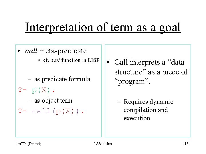 Interpretation of term as a goal • call meta-predicate • cf. eval function in