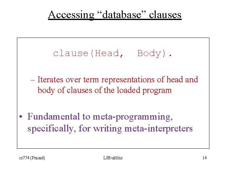 Accessing “database” clauses clause(Head, Body). – Iterates over term representations of head and body