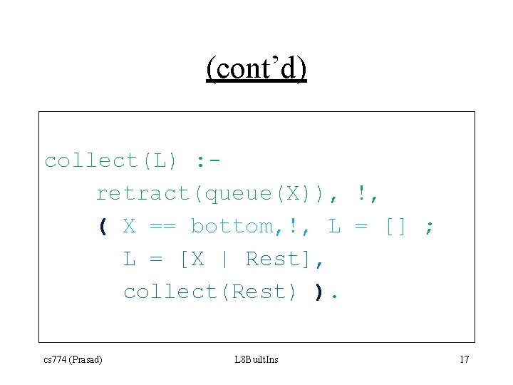 (cont’d) collect(L) : retract(queue(X)), !, ( X == bottom, !, L = [] ;