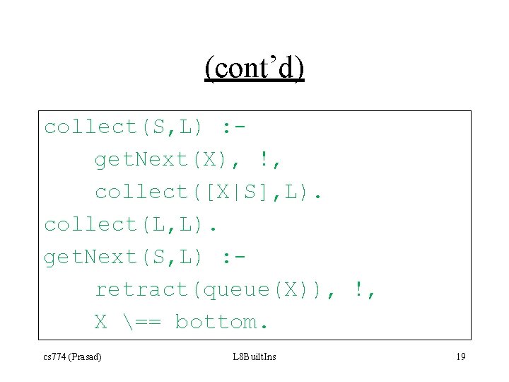 (cont’d) collect(S, L) : get. Next(X), !, collect([X|S], L). collect(L, L). get. Next(S, L)