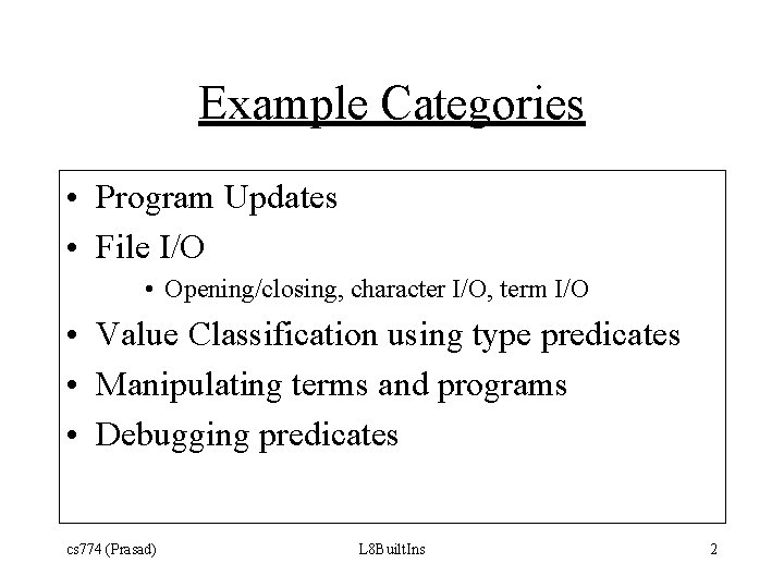 Example Categories • Program Updates • File I/O • Opening/closing, character I/O, term I/O