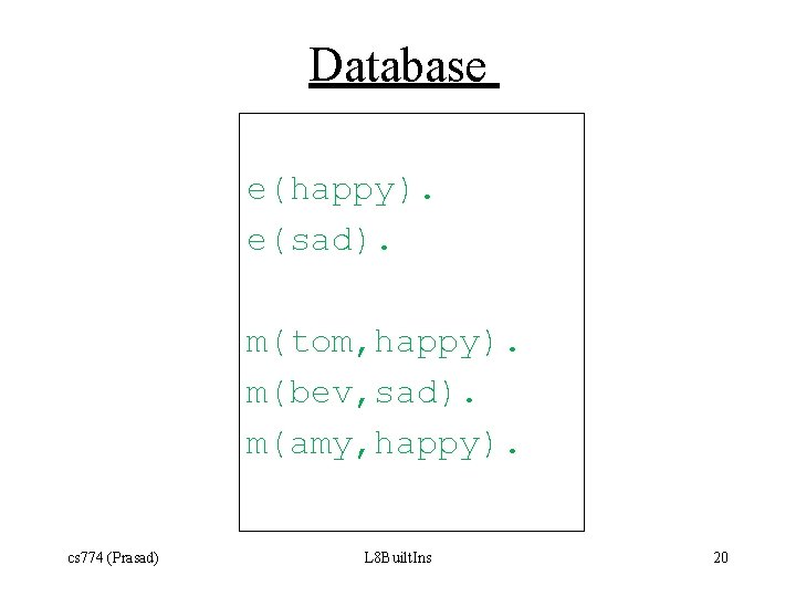 Database e(happy). e(sad). m(tom, happy). m(bev, sad). m(amy, happy). cs 774 (Prasad) L 8