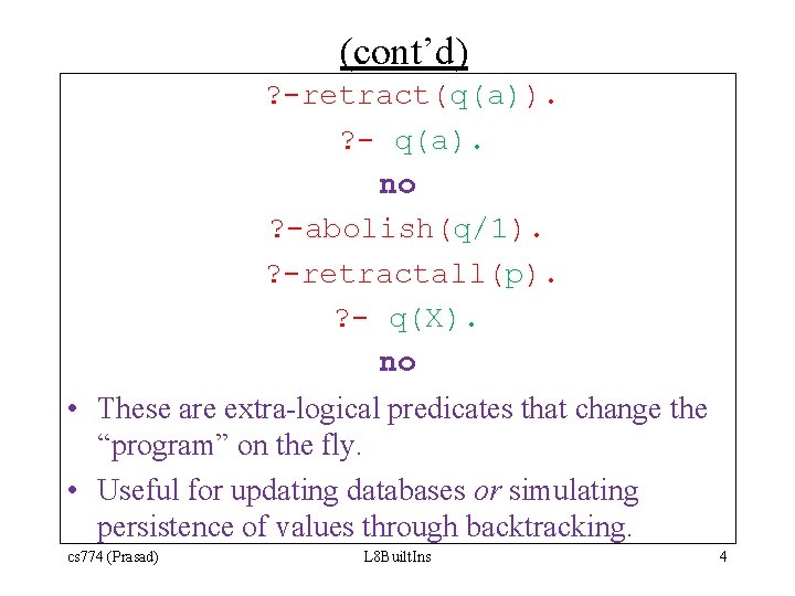 (cont’d) ? -retract(q(a)). ? - q(a). no ? -abolish(q/1). ? -retractall(p). ? - q(X).