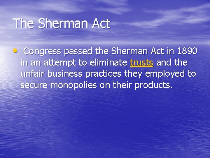 The Sherman Act • Congress passed the Sherman Act in 1890 in an attempt