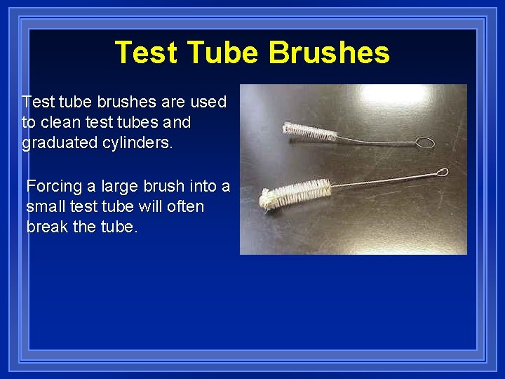 Test Tube Brushes Test tube brushes are used to clean test tubes and graduated