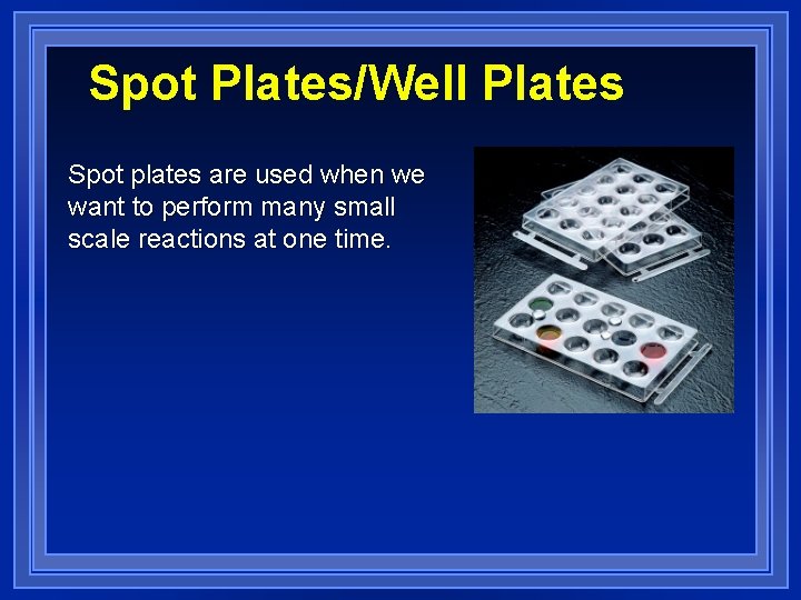 Spot Plates/Well Plates Spot plates are used when we want to perform many small