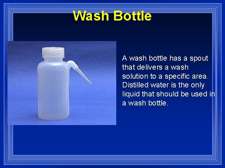 Wash Bottle A wash bottle has a spout that delivers a wash solution to