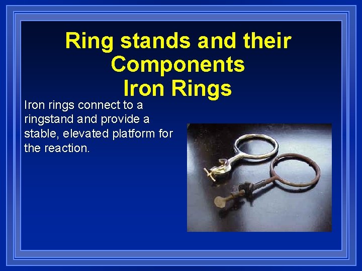 Ring stands and their Components Iron Rings Iron rings connect to a ringstand provide