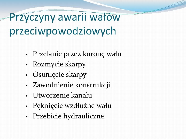 Przyczyny awarii wałów przeciwpowodziowych • • Przelanie przez koronę wału Rozmycie skarpy Osunięcie skarpy