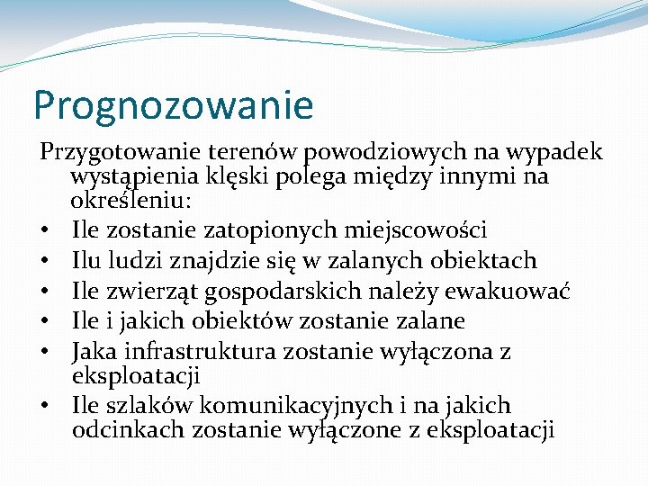 Prognozowanie Przygotowanie terenów powodziowych na wypadek wystąpienia klęski polega między innymi na określeniu: •