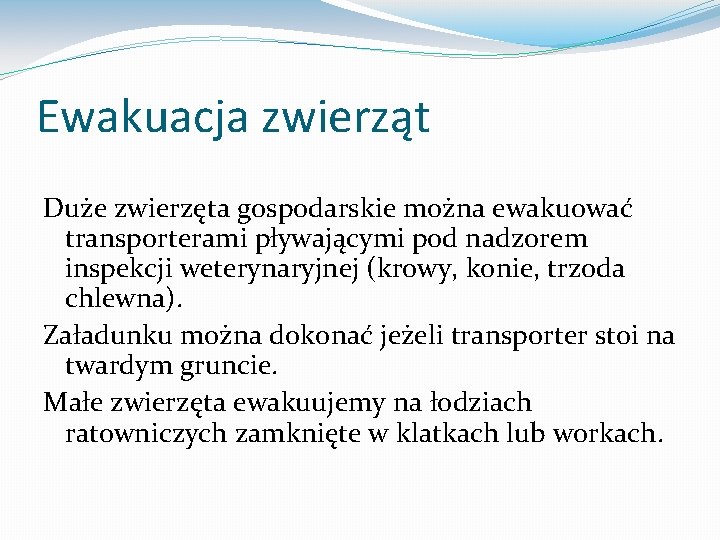 Ewakuacja zwierząt Duże zwierzęta gospodarskie można ewakuować transporterami pływającymi pod nadzorem inspekcji weterynaryjnej (krowy,