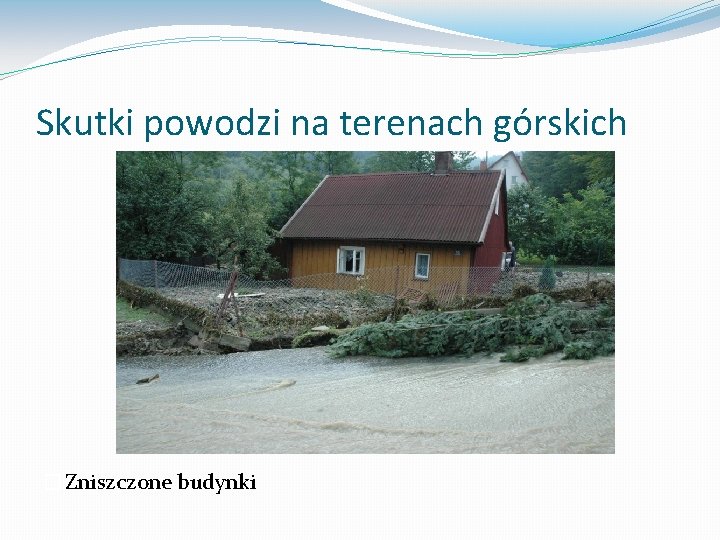 Skutki powodzi na terenach górskich �Zniszczone budynki 