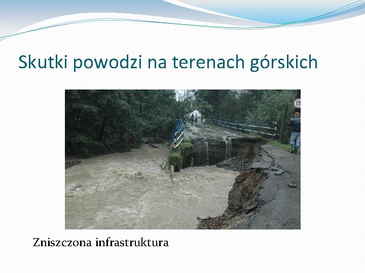 Skutki powodzi na terenach górskich �Zniszczona infrastruktura 