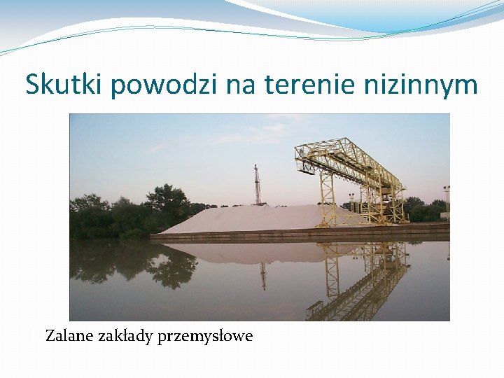 Skutki powodzi na terenie nizinnym �Zalane zakłady przemysłowe 