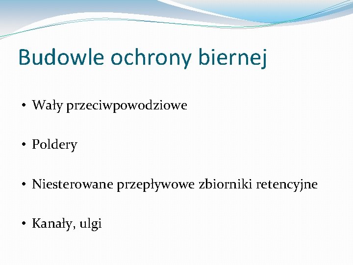 Budowle ochrony biernej • Wały przeciwpowodziowe • Poldery • Niesterowane przepływowe zbiorniki retencyjne •