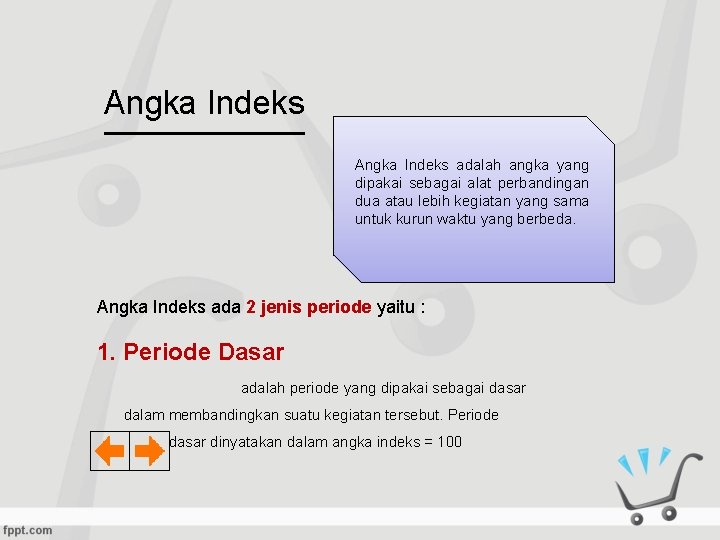 Angka Indeks adalah angka yang dipakai sebagai alat perbandingan dua atau lebih kegiatan yang