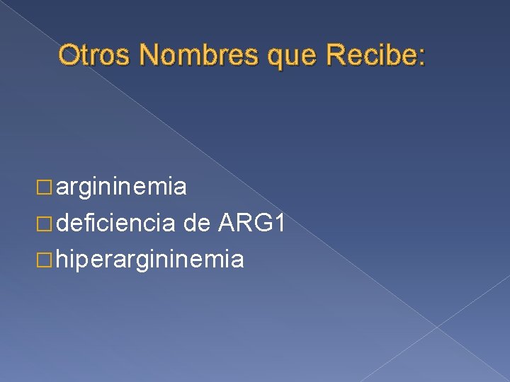 Otros Nombres que Recibe: � argininemia � deficiencia de ARG 1 � hiperargininemia 