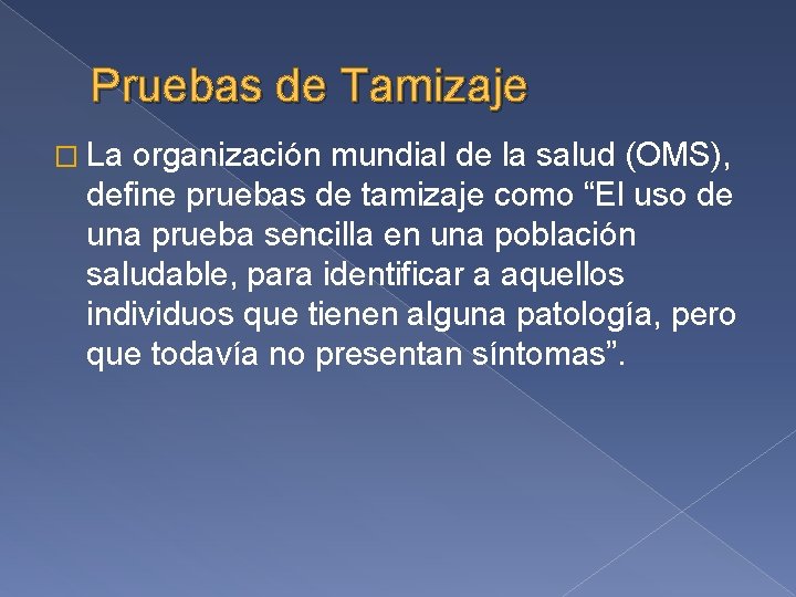 Pruebas de Tamizaje � La organización mundial de la salud (OMS), define pruebas de