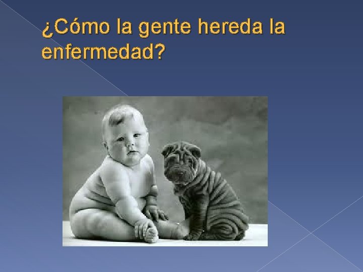 ¿Cómo la gente hereda la enfermedad? 