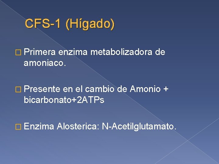 CFS-1 (Hígado) � Primera enzima metabolizadora de amoniaco. � Presente en el cambio de