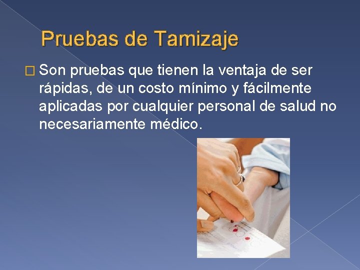 Pruebas de Tamizaje � Son pruebas que tienen la ventaja de ser rápidas, de