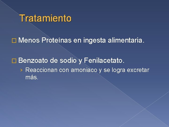 Tratamiento � Menos Proteínas en ingesta alimentaria. � Benzoato de sodio y Fenilacetato. ›