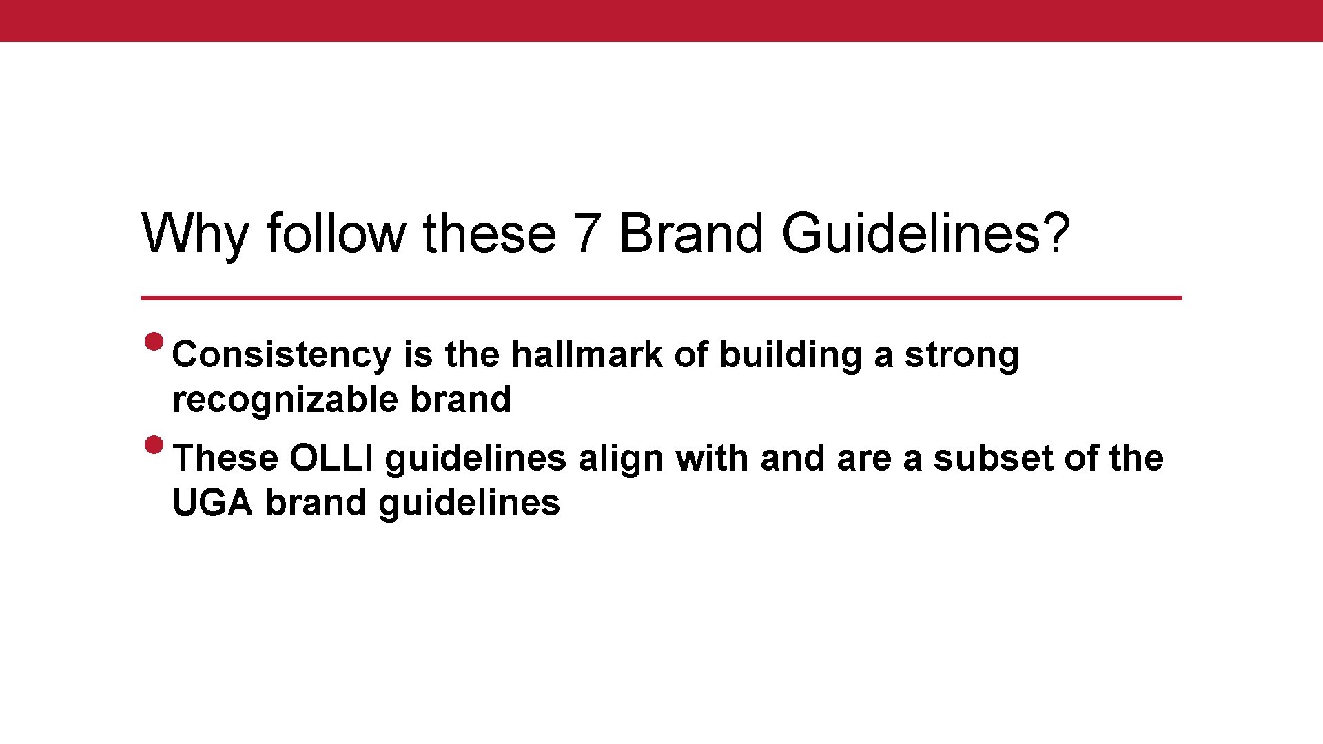 Why follow these 7 Brand Guidelines? • Consistency is the hallmark of building a