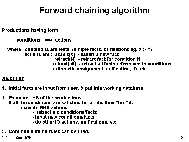 Forward chaining algorithm Productions having form conditions ==> actions where conditions are tests (simple