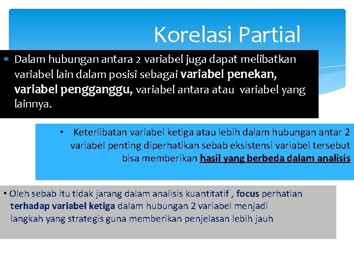 Korelasi Partial Dalam hubungan antara 2 variabel juga dapat melibatkan variabel lain dalam posisi