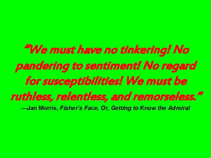 “We must have no tinkering! No pandering to sentiment! No regard for susceptibilities! We