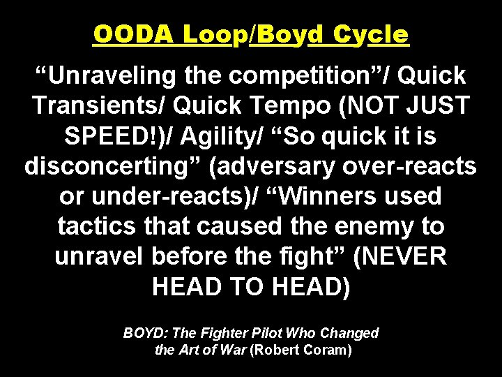 OODA Loop/Boyd Cycle “Unraveling the competition”/ Quick Transients/ Quick Tempo (NOT JUST SPEED!)/ Agility/