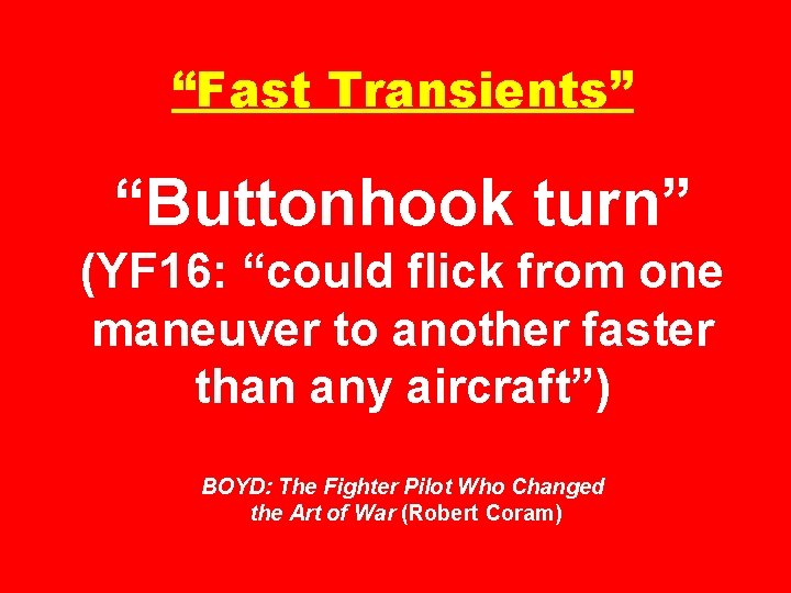 “Fast Transients” “Buttonhook turn” (YF 16: “could flick from one maneuver to another faster