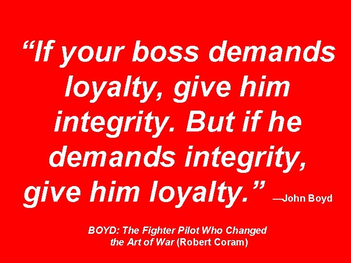 “If your boss demands loyalty, give him integrity. But if he demands integrity, give