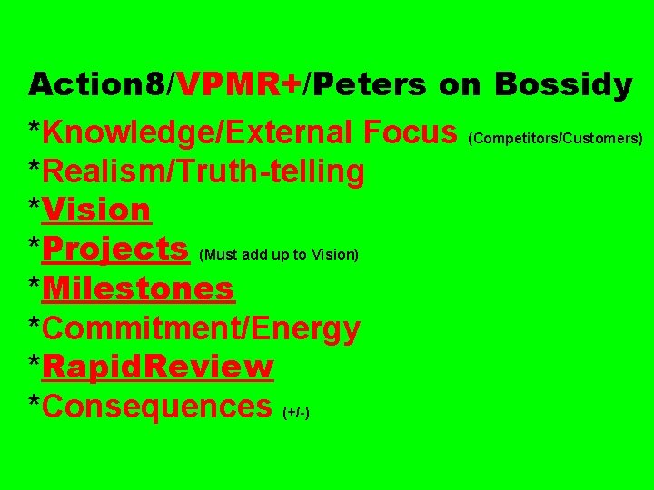 Action 8/VPMR+/Peters on Bossidy *Knowledge/External Focus (Competitors/Customers) *Realism/Truth-telling *Vision *Projects (Must add up to