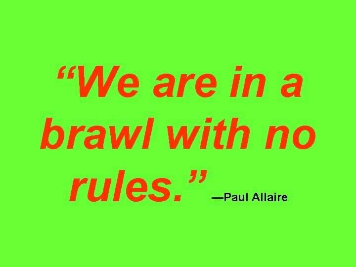 “We are in a brawl with no rules. ” —Paul Allaire 