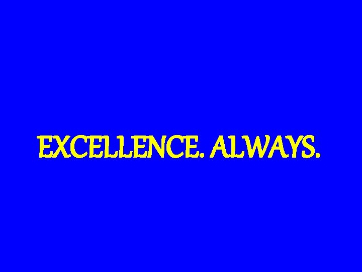 EXCELLENCE. ALWAYS. 