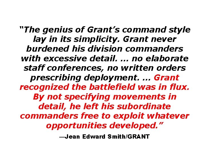 “The genius of Grant’s command style lay in its simplicity. Grant never burdened his