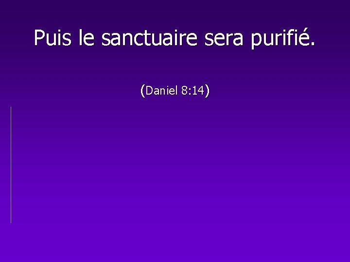 Puis le sanctuaire sera purifié. (Daniel 8: 14) 