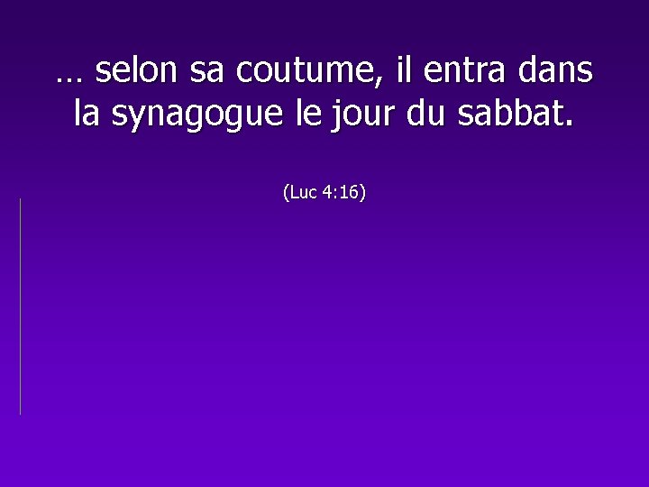 … selon sa coutume, il entra dans la synagogue le jour du sabbat. (Luc