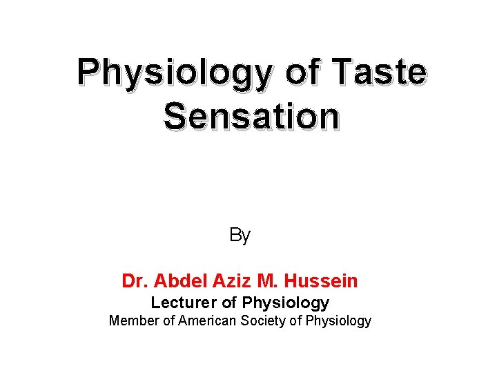 Physiology of Taste Sensation By Dr. Abdel Aziz M. Hussein Lecturer of Physiology Member
