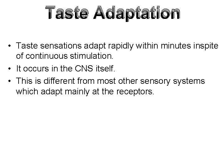Taste Adaptation • Taste sensations adapt rapidly within minutes inspite of continuous stimulation. •