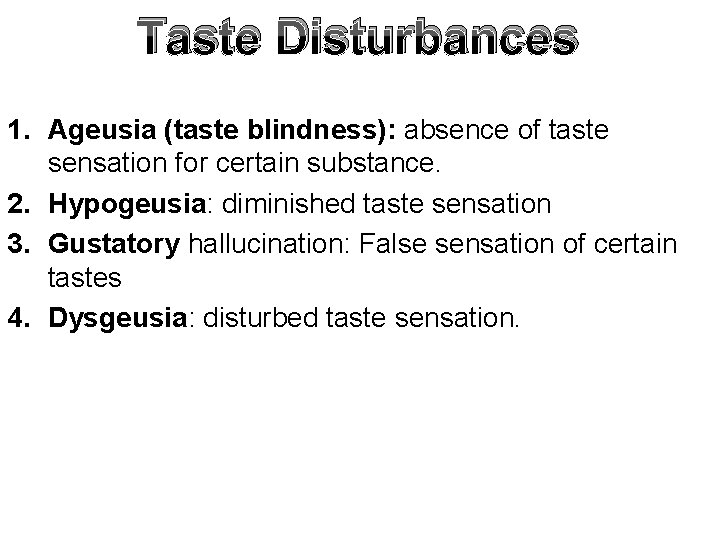 Taste Disturbances 1. Ageusia (taste blindness): absence of taste sensation for certain substance. 2.