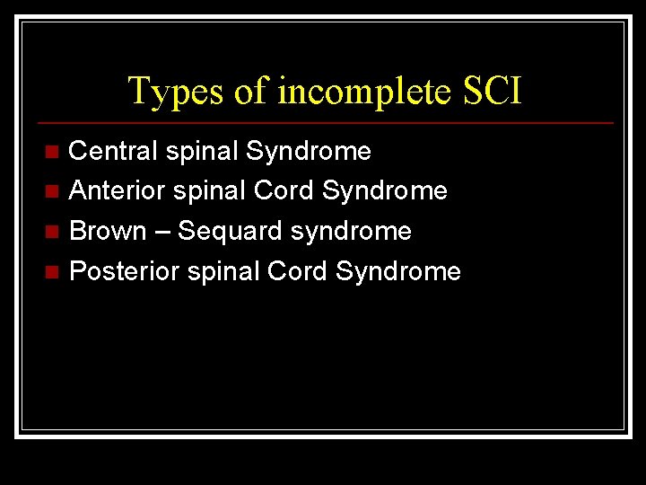 Types of incomplete SCI Central spinal Syndrome n Anterior spinal Cord Syndrome n Brown