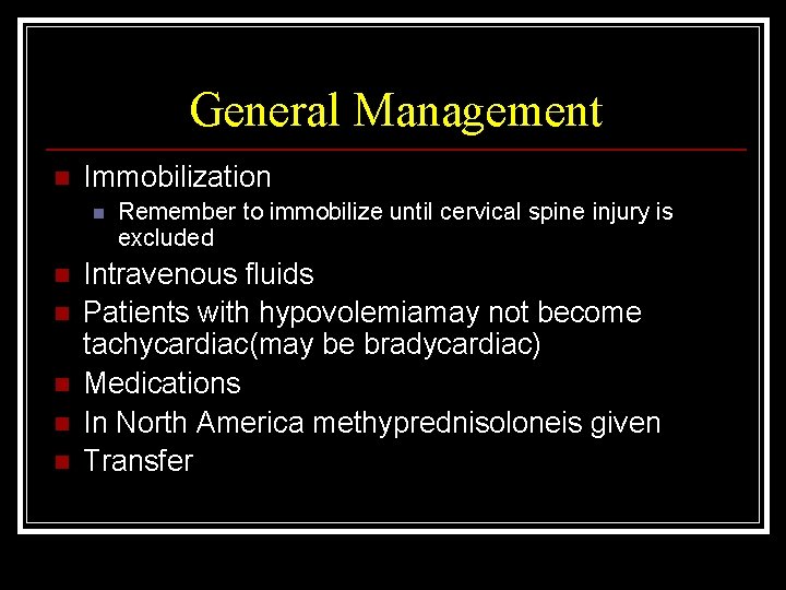 General Management n Immobilization n n n Remember to immobilize until cervical spine injury