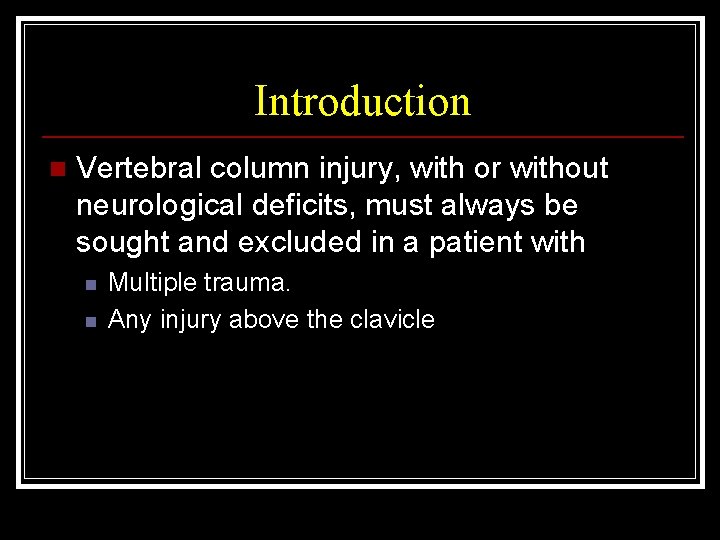 Introduction n Vertebral column injury, with or without neurological deficits, must always be sought