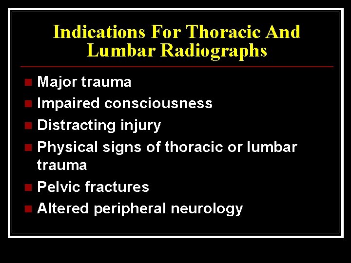 Indications For Thoracic And Lumbar Radiographs Major trauma n Impaired consciousness n Distracting injury