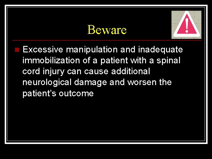 Beware n Excessive manipulation and inadequate immobilization of a patient with a spinal cord