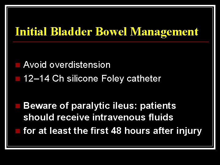 Initial Bladder Bowel Management Avoid overdistension n 12– 14 Ch silicone Foley catheter n