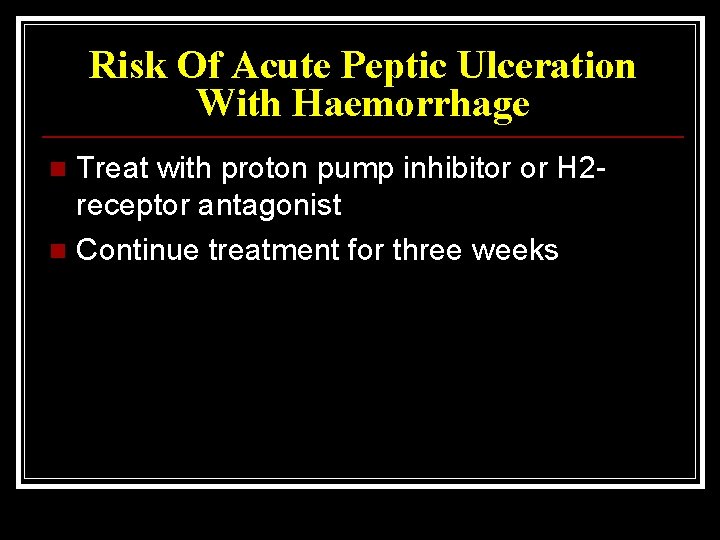 Risk Of Acute Peptic Ulceration With Haemorrhage Treat with proton pump inhibitor or H